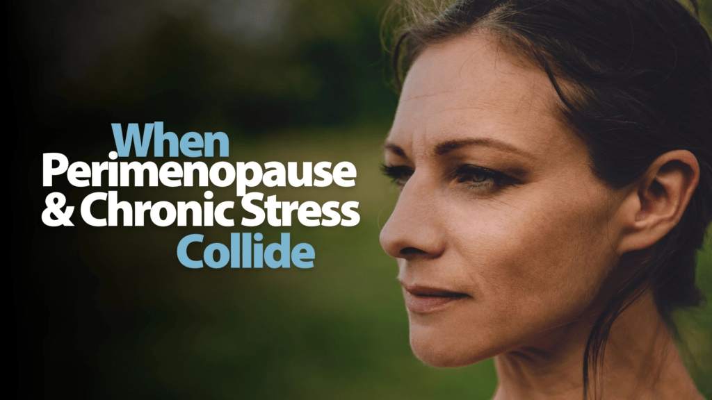 When Perimenopause & Chronic Stress Collide