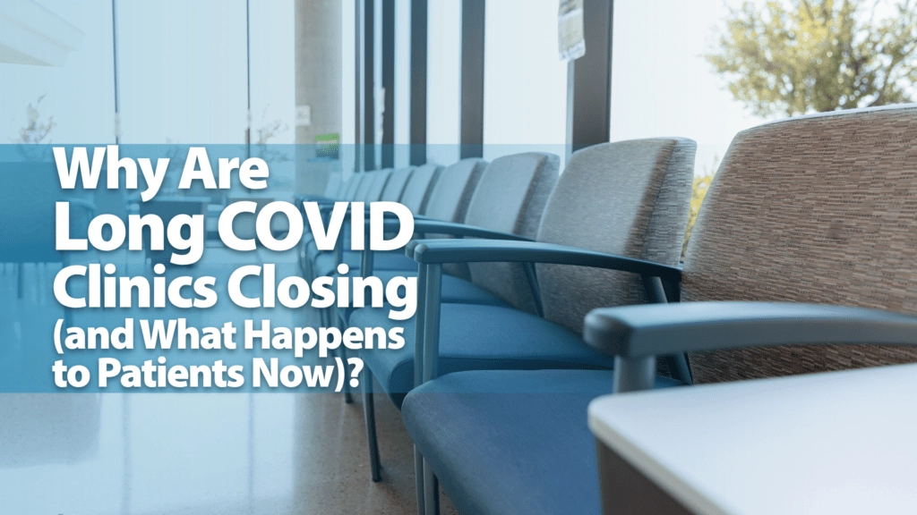 Why Are Long COVID Clinics Closing (and What Happens to Patients Now)