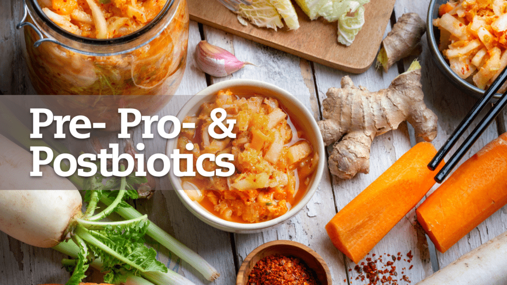 Pre, Pro, & Postbiotics