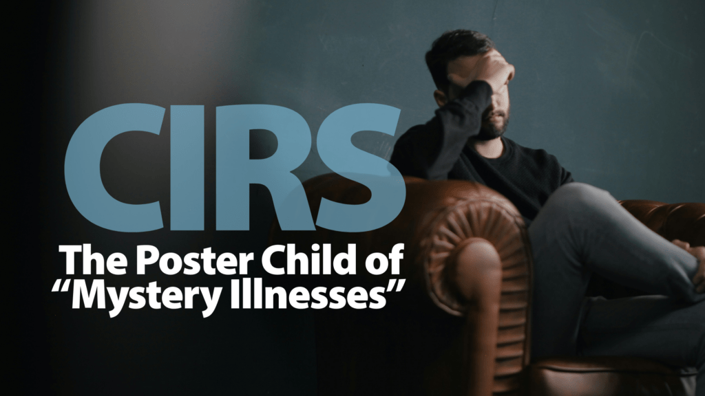 CIRS The Poster Child of &ldquo;Mystery Illnesses&rdquo;