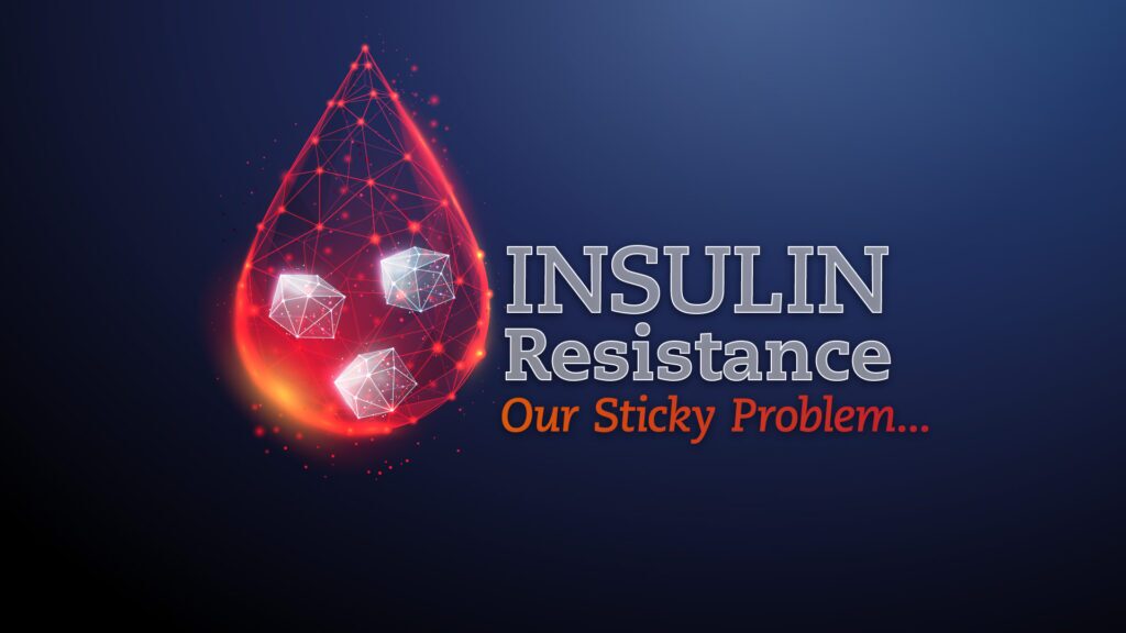 Insulin Resistance: Our Sticky Problem