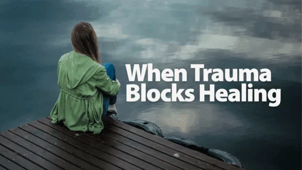 When Trauma Blocks healing