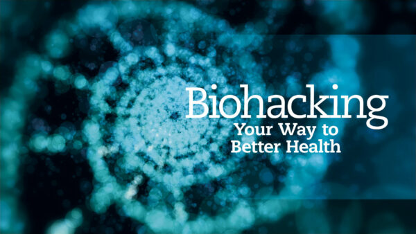 Biohacking Your Way to Better Health