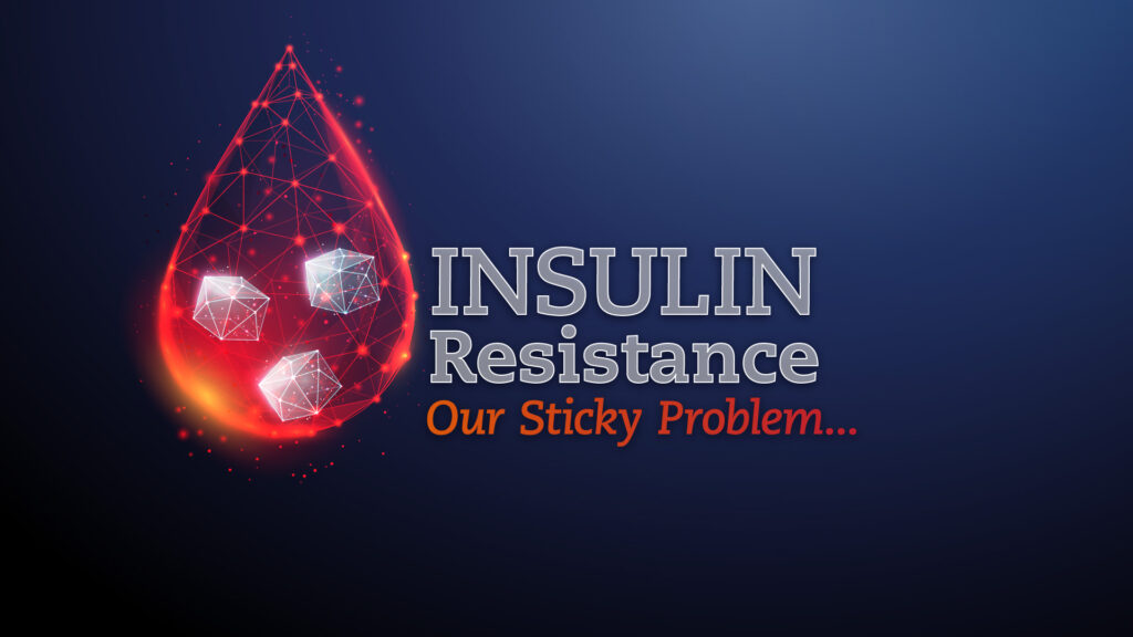 Insulin Resistance: Our Sticky Problem