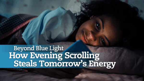 Beyond Blue Light: How Evening Scrolling Steals Tomorrow's Energy