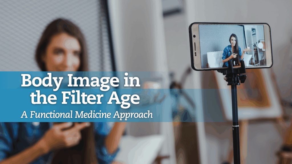Body Image in the Filter Age. A Functional Medicine Approach